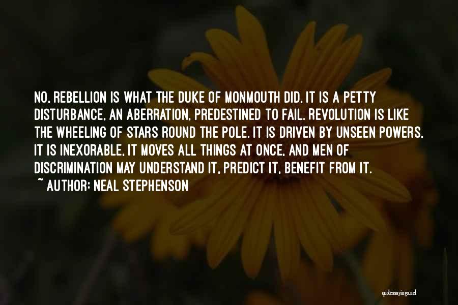 Neal Stephenson Quotes: No, Rebellion Is What The Duke Of Monmouth Did, It Is A Petty Disturbance, An Aberration, Predestined To Fail. Revolution