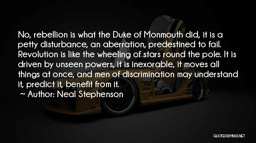 Neal Stephenson Quotes: No, Rebellion Is What The Duke Of Monmouth Did, It Is A Petty Disturbance, An Aberration, Predestined To Fail. Revolution