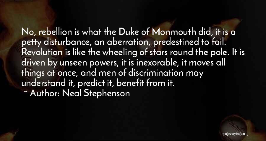 Neal Stephenson Quotes: No, Rebellion Is What The Duke Of Monmouth Did, It Is A Petty Disturbance, An Aberration, Predestined To Fail. Revolution