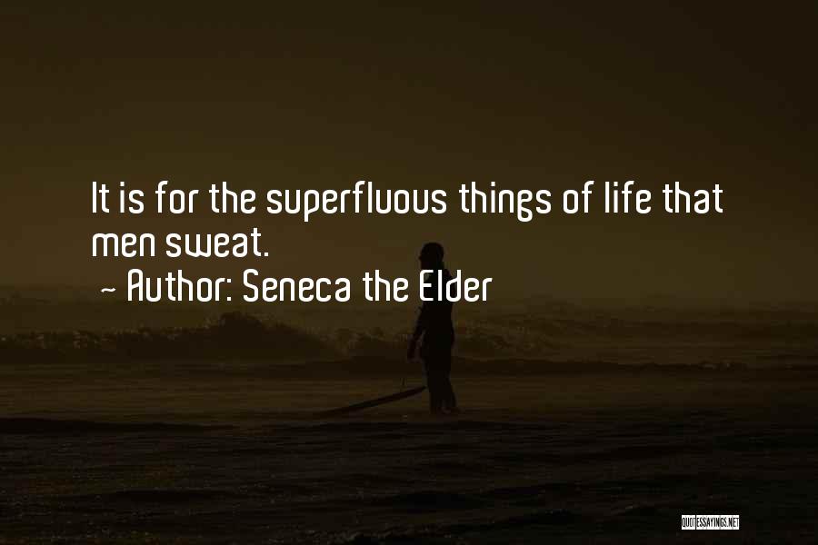Seneca The Elder Quotes: It Is For The Superfluous Things Of Life That Men Sweat.