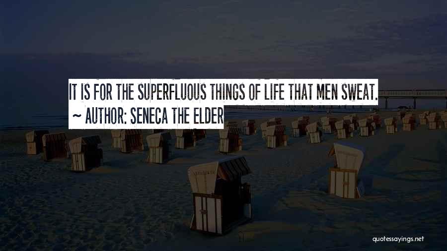Seneca The Elder Quotes: It Is For The Superfluous Things Of Life That Men Sweat.