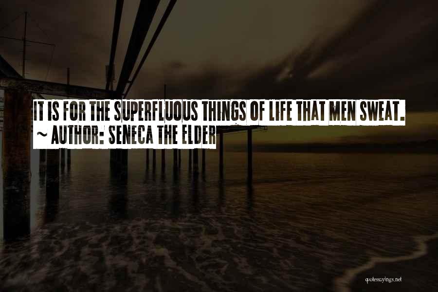 Seneca The Elder Quotes: It Is For The Superfluous Things Of Life That Men Sweat.