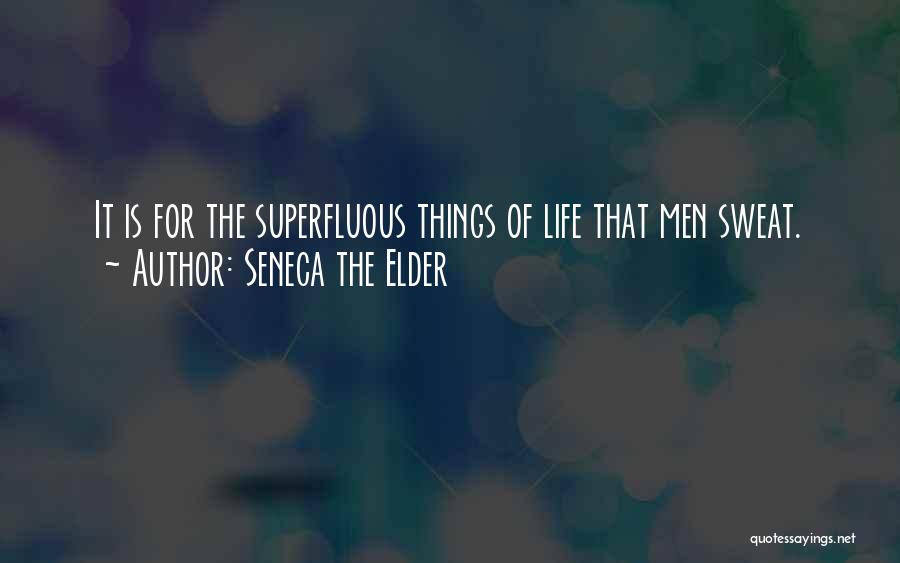 Seneca The Elder Quotes: It Is For The Superfluous Things Of Life That Men Sweat.