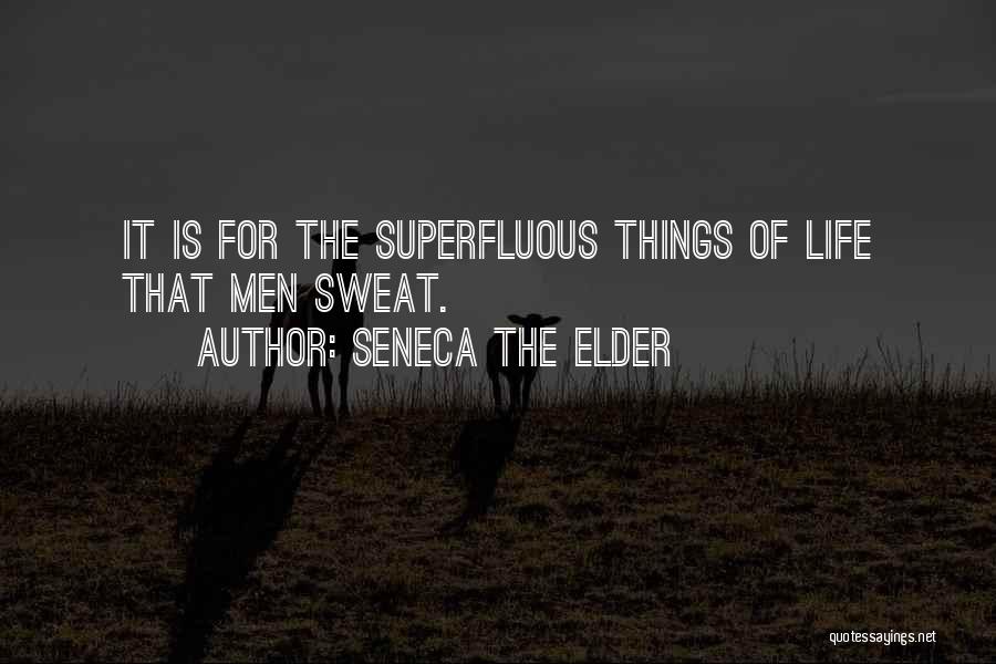 Seneca The Elder Quotes: It Is For The Superfluous Things Of Life That Men Sweat.