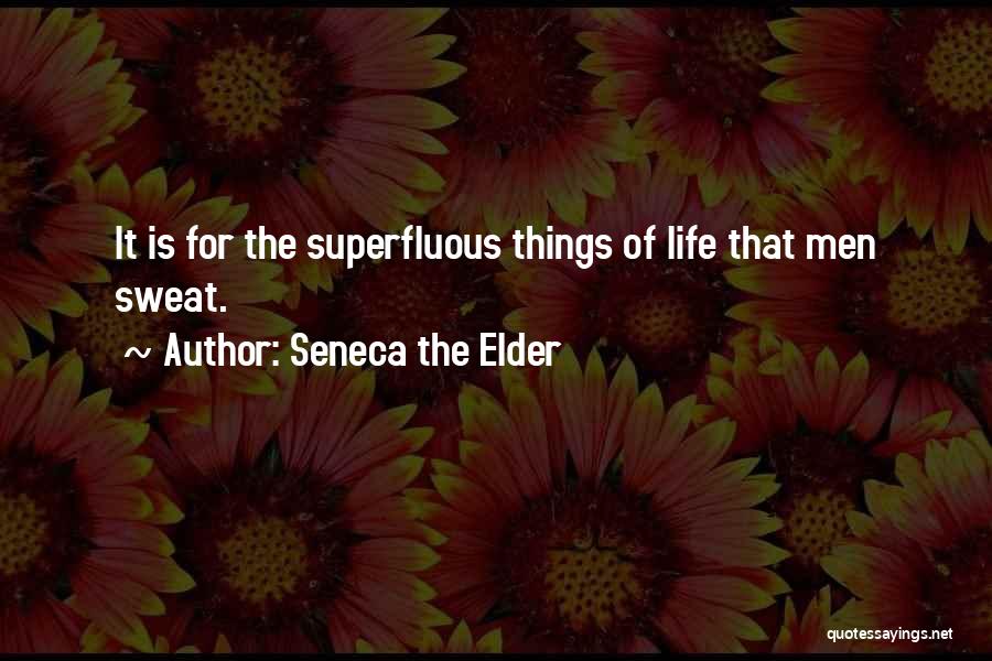 Seneca The Elder Quotes: It Is For The Superfluous Things Of Life That Men Sweat.