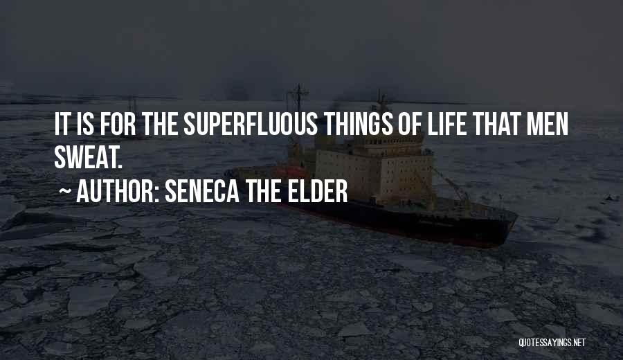 Seneca The Elder Quotes: It Is For The Superfluous Things Of Life That Men Sweat.