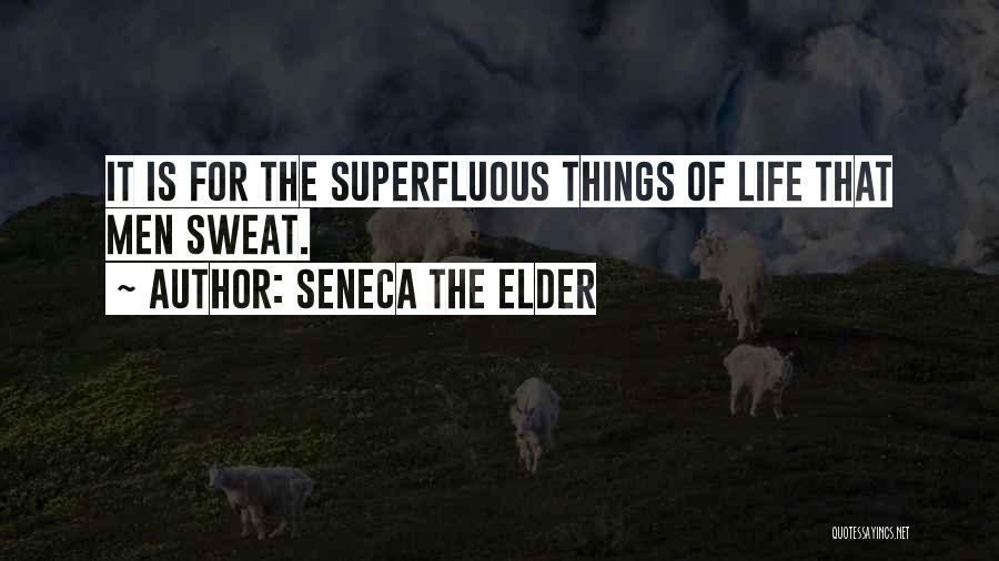 Seneca The Elder Quotes: It Is For The Superfluous Things Of Life That Men Sweat.