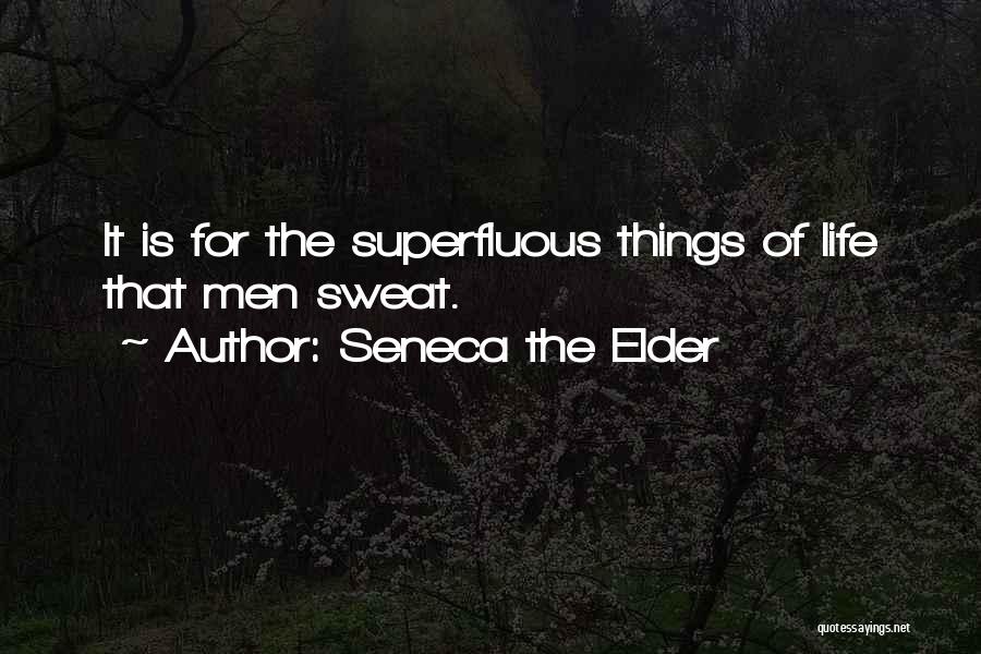 Seneca The Elder Quotes: It Is For The Superfluous Things Of Life That Men Sweat.