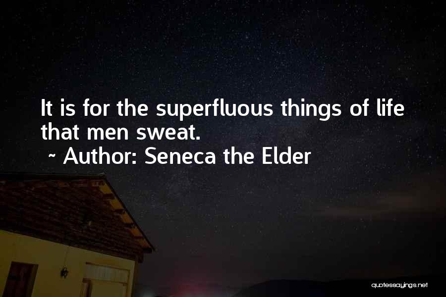 Seneca The Elder Quotes: It Is For The Superfluous Things Of Life That Men Sweat.