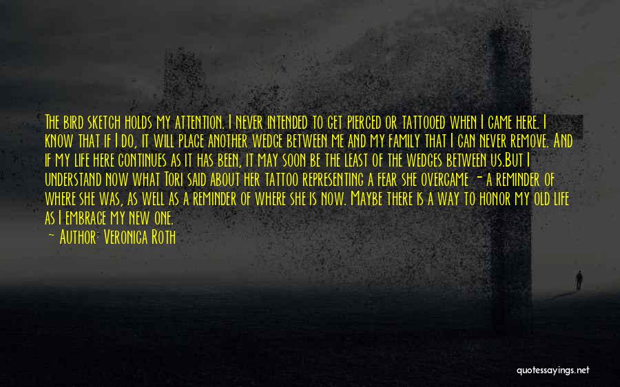 Veronica Roth Quotes: The Bird Sketch Holds My Attention. I Never Intended To Get Pierced Or Tattooed When I Came Here. I Know