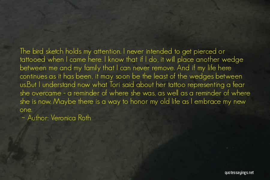 Veronica Roth Quotes: The Bird Sketch Holds My Attention. I Never Intended To Get Pierced Or Tattooed When I Came Here. I Know