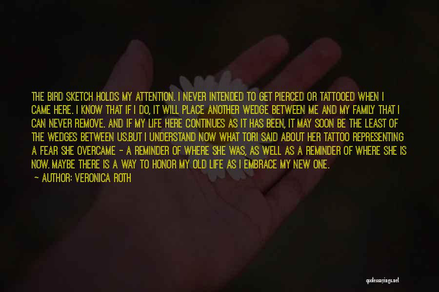 Veronica Roth Quotes: The Bird Sketch Holds My Attention. I Never Intended To Get Pierced Or Tattooed When I Came Here. I Know