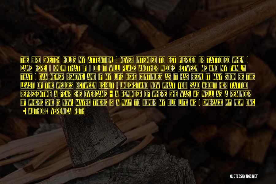 Veronica Roth Quotes: The Bird Sketch Holds My Attention. I Never Intended To Get Pierced Or Tattooed When I Came Here. I Know