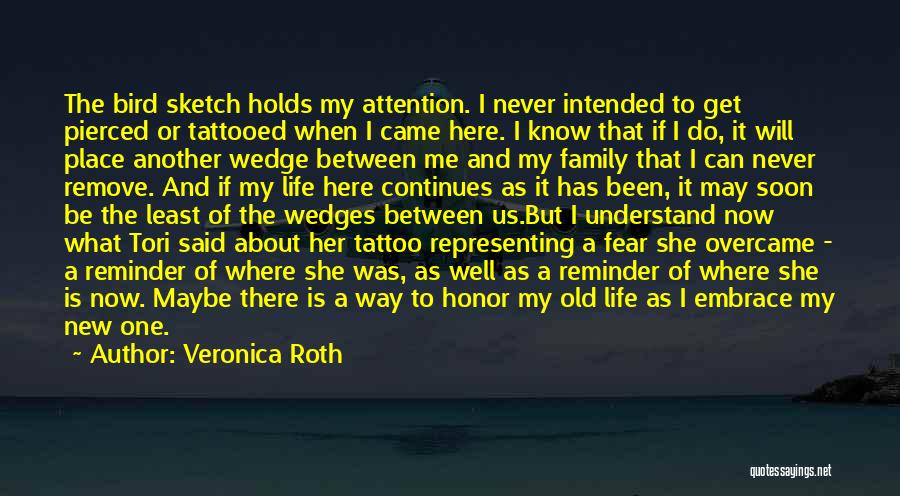 Veronica Roth Quotes: The Bird Sketch Holds My Attention. I Never Intended To Get Pierced Or Tattooed When I Came Here. I Know