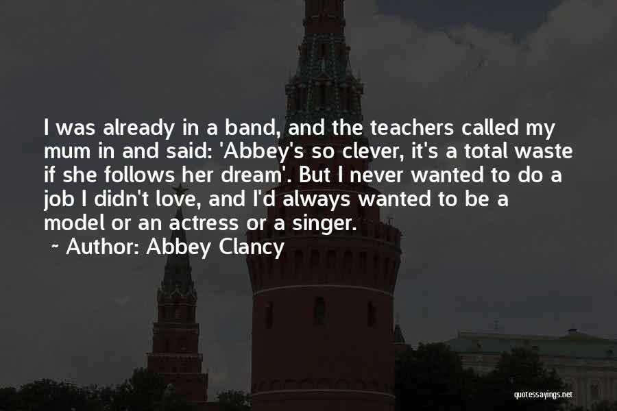 Abbey Clancy Quotes: I Was Already In A Band, And The Teachers Called My Mum In And Said: 'abbey's So Clever, It's A