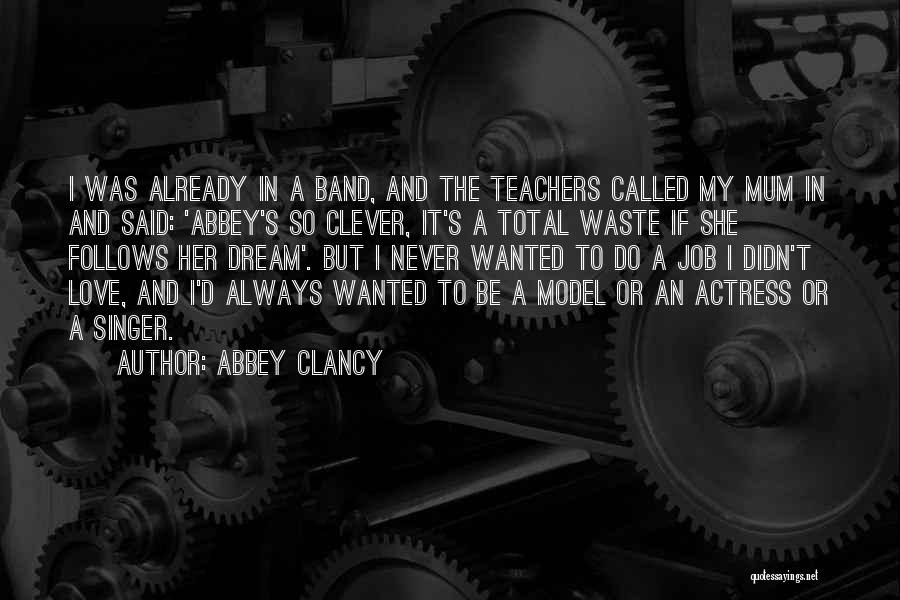 Abbey Clancy Quotes: I Was Already In A Band, And The Teachers Called My Mum In And Said: 'abbey's So Clever, It's A