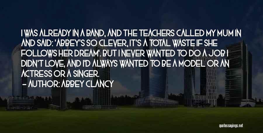 Abbey Clancy Quotes: I Was Already In A Band, And The Teachers Called My Mum In And Said: 'abbey's So Clever, It's A