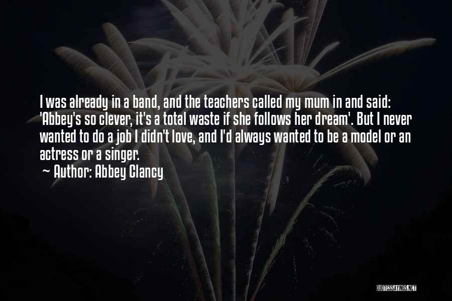 Abbey Clancy Quotes: I Was Already In A Band, And The Teachers Called My Mum In And Said: 'abbey's So Clever, It's A