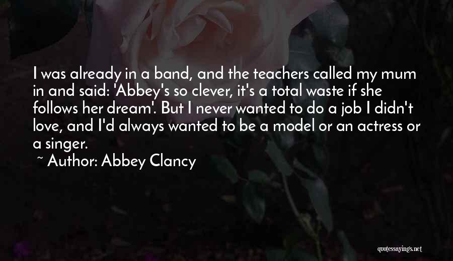 Abbey Clancy Quotes: I Was Already In A Band, And The Teachers Called My Mum In And Said: 'abbey's So Clever, It's A