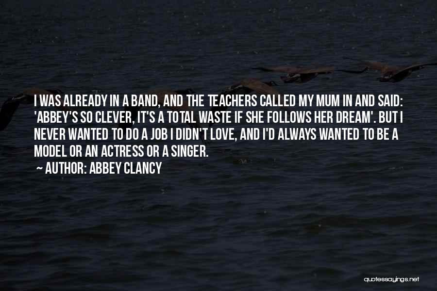 Abbey Clancy Quotes: I Was Already In A Band, And The Teachers Called My Mum In And Said: 'abbey's So Clever, It's A