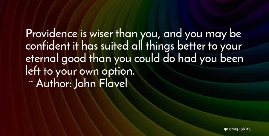 John Flavel Quotes: Providence Is Wiser Than You, And You May Be Confident It Has Suited All Things Better To Your Eternal Good