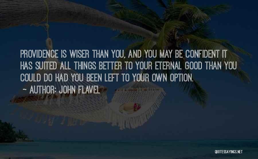 John Flavel Quotes: Providence Is Wiser Than You, And You May Be Confident It Has Suited All Things Better To Your Eternal Good