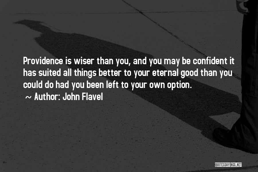 John Flavel Quotes: Providence Is Wiser Than You, And You May Be Confident It Has Suited All Things Better To Your Eternal Good