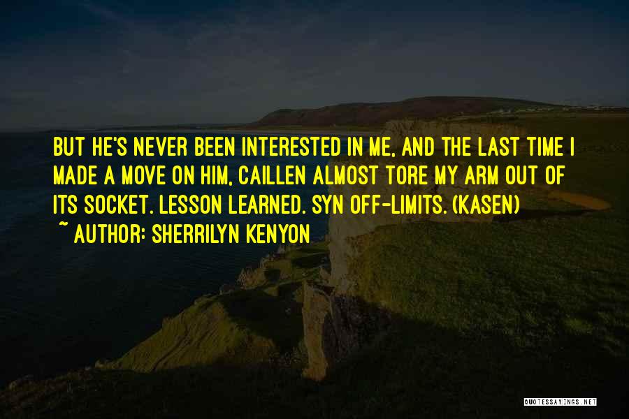 Sherrilyn Kenyon Quotes: But He's Never Been Interested In Me, And The Last Time I Made A Move On Him, Caillen Almost Tore