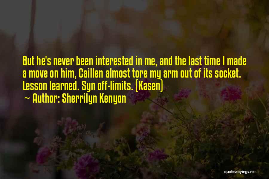 Sherrilyn Kenyon Quotes: But He's Never Been Interested In Me, And The Last Time I Made A Move On Him, Caillen Almost Tore