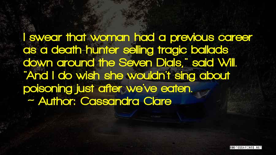 Cassandra Clare Quotes: I Swear That Woman Had A Previous Career As A Death-hunter Selling Tragic Ballads Down Around The Seven Dials, Said