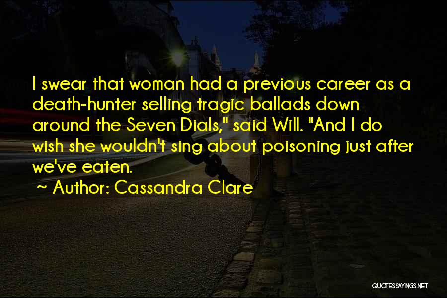 Cassandra Clare Quotes: I Swear That Woman Had A Previous Career As A Death-hunter Selling Tragic Ballads Down Around The Seven Dials, Said