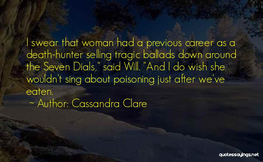 Cassandra Clare Quotes: I Swear That Woman Had A Previous Career As A Death-hunter Selling Tragic Ballads Down Around The Seven Dials, Said