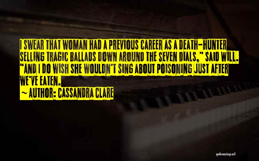 Cassandra Clare Quotes: I Swear That Woman Had A Previous Career As A Death-hunter Selling Tragic Ballads Down Around The Seven Dials, Said