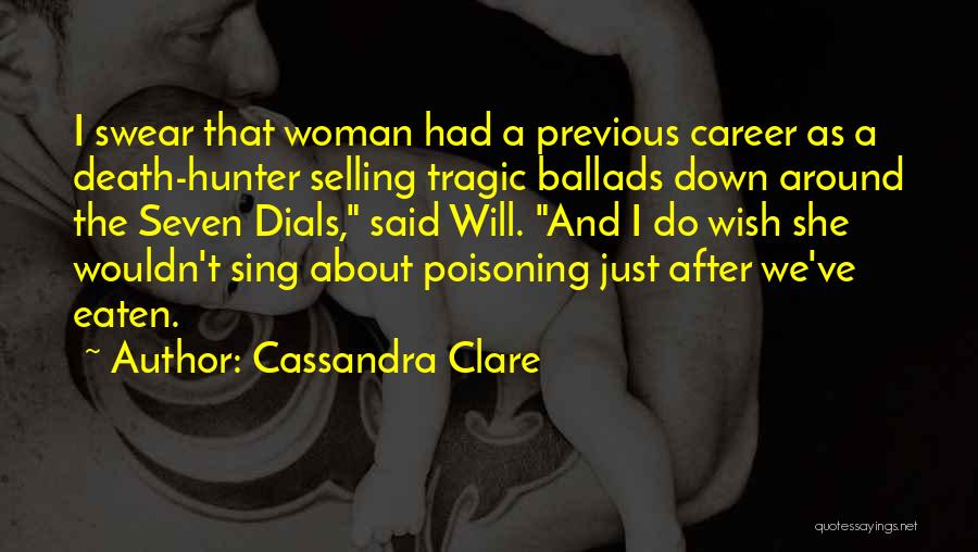 Cassandra Clare Quotes: I Swear That Woman Had A Previous Career As A Death-hunter Selling Tragic Ballads Down Around The Seven Dials, Said