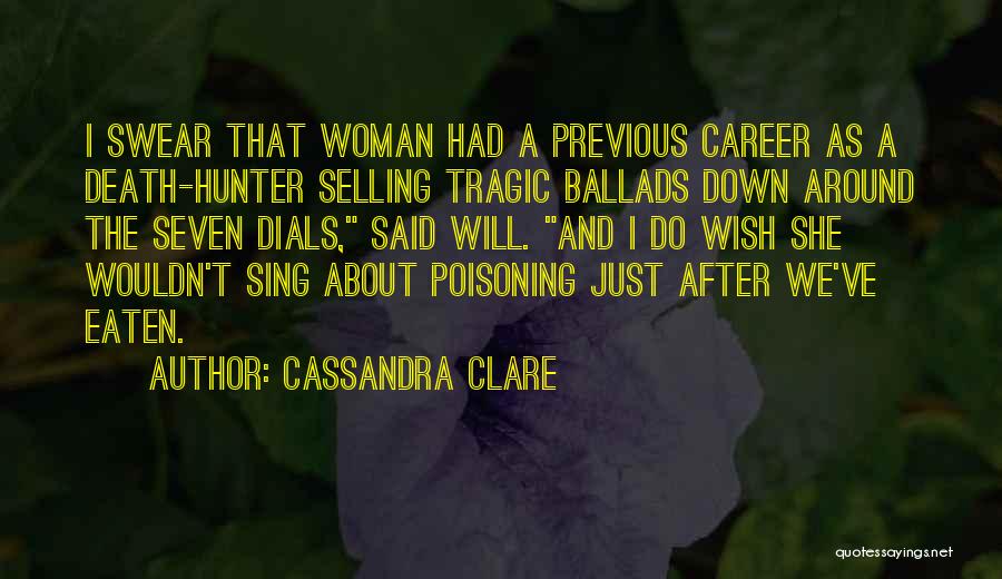 Cassandra Clare Quotes: I Swear That Woman Had A Previous Career As A Death-hunter Selling Tragic Ballads Down Around The Seven Dials, Said