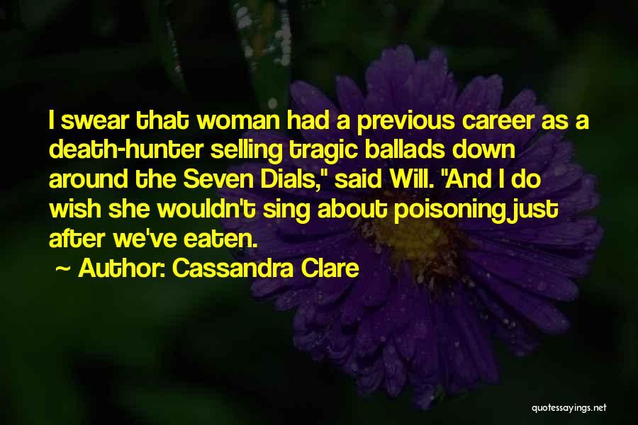 Cassandra Clare Quotes: I Swear That Woman Had A Previous Career As A Death-hunter Selling Tragic Ballads Down Around The Seven Dials, Said