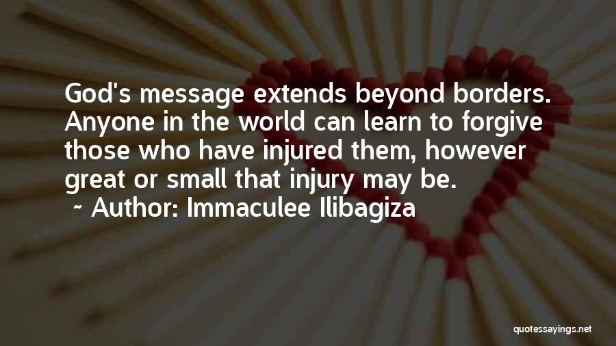 Immaculee Ilibagiza Quotes: God's Message Extends Beyond Borders. Anyone In The World Can Learn To Forgive Those Who Have Injured Them, However Great