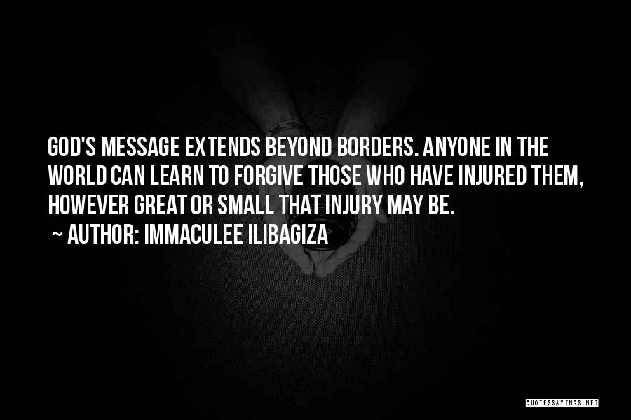 Immaculee Ilibagiza Quotes: God's Message Extends Beyond Borders. Anyone In The World Can Learn To Forgive Those Who Have Injured Them, However Great