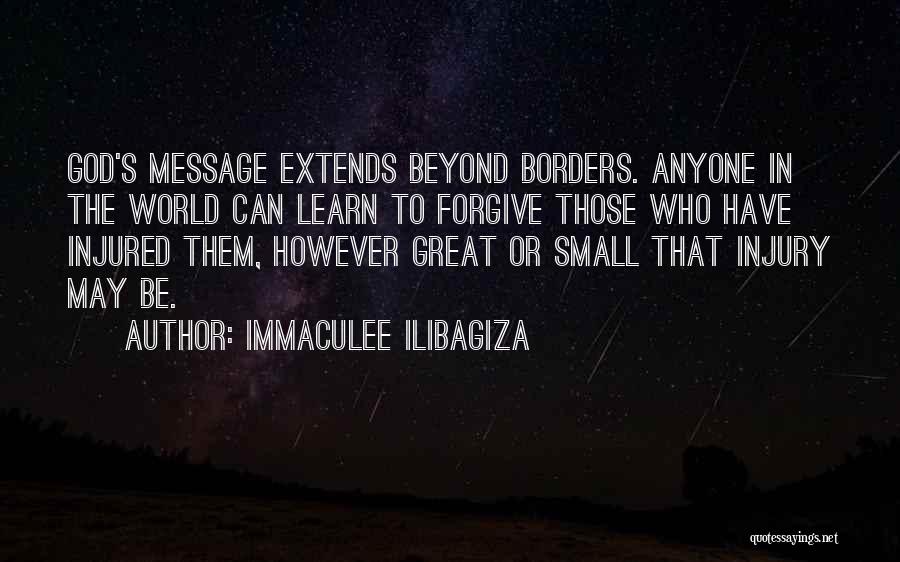 Immaculee Ilibagiza Quotes: God's Message Extends Beyond Borders. Anyone In The World Can Learn To Forgive Those Who Have Injured Them, However Great