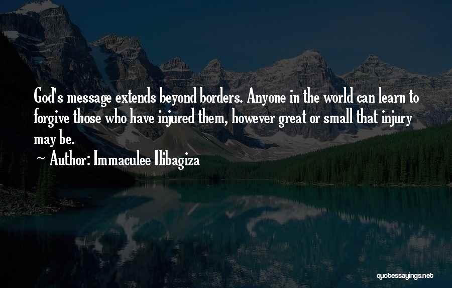 Immaculee Ilibagiza Quotes: God's Message Extends Beyond Borders. Anyone In The World Can Learn To Forgive Those Who Have Injured Them, However Great