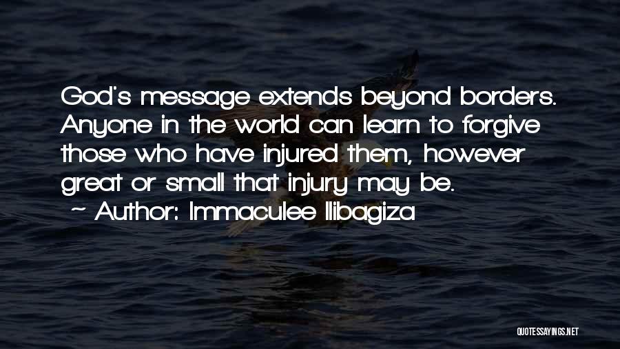 Immaculee Ilibagiza Quotes: God's Message Extends Beyond Borders. Anyone In The World Can Learn To Forgive Those Who Have Injured Them, However Great