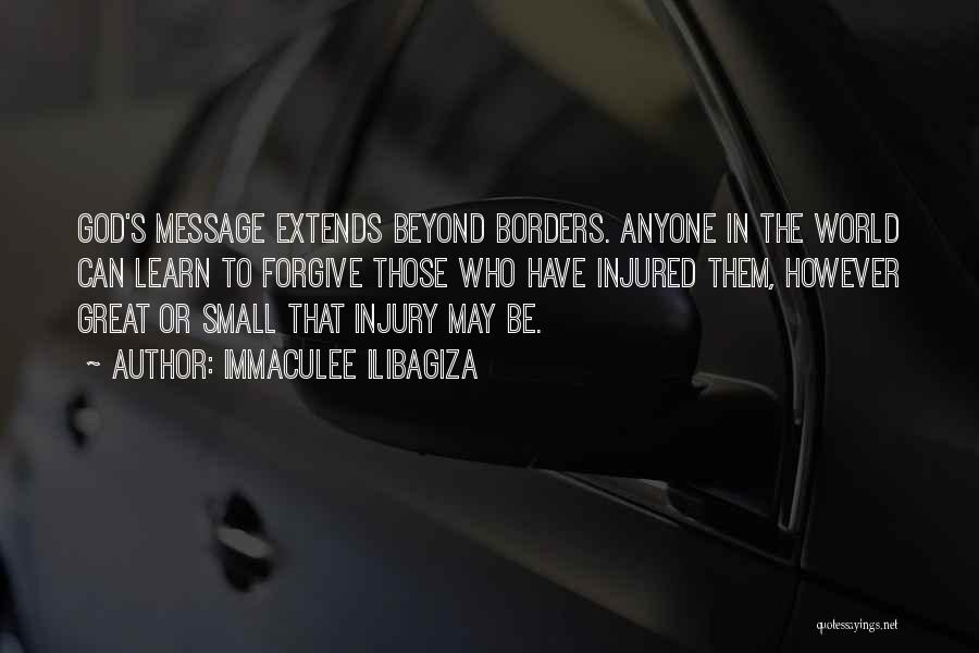 Immaculee Ilibagiza Quotes: God's Message Extends Beyond Borders. Anyone In The World Can Learn To Forgive Those Who Have Injured Them, However Great