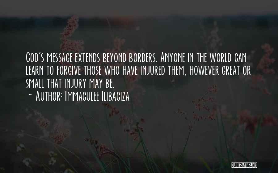 Immaculee Ilibagiza Quotes: God's Message Extends Beyond Borders. Anyone In The World Can Learn To Forgive Those Who Have Injured Them, However Great