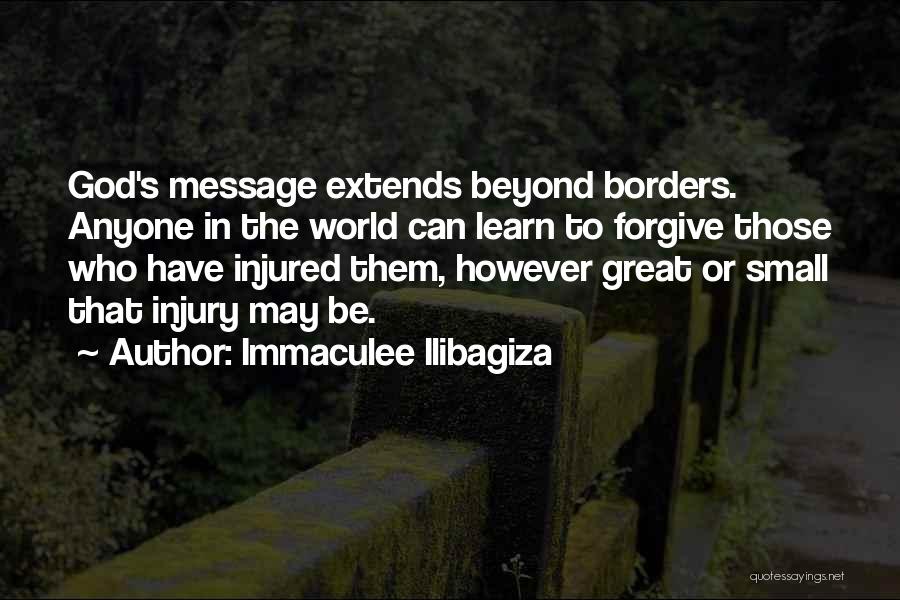 Immaculee Ilibagiza Quotes: God's Message Extends Beyond Borders. Anyone In The World Can Learn To Forgive Those Who Have Injured Them, However Great