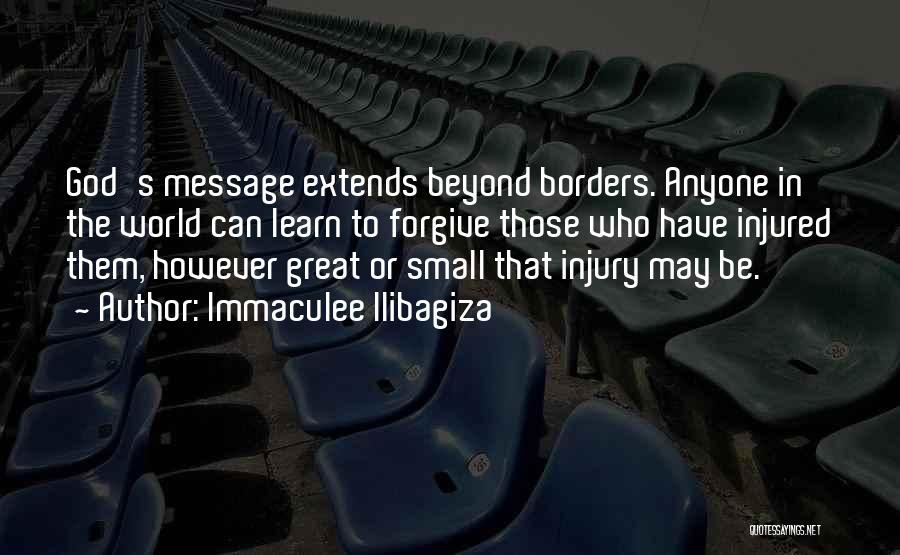 Immaculee Ilibagiza Quotes: God's Message Extends Beyond Borders. Anyone In The World Can Learn To Forgive Those Who Have Injured Them, However Great