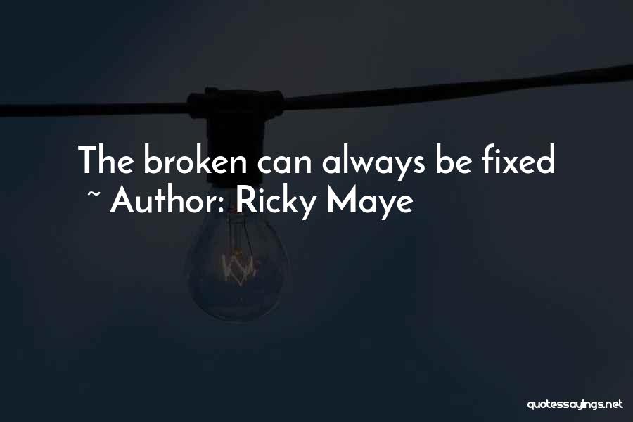 Ricky Maye Quotes: The Broken Can Always Be Fixed