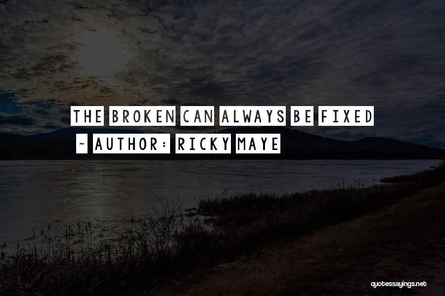 Ricky Maye Quotes: The Broken Can Always Be Fixed