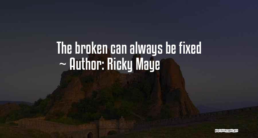 Ricky Maye Quotes: The Broken Can Always Be Fixed