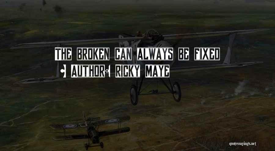 Ricky Maye Quotes: The Broken Can Always Be Fixed