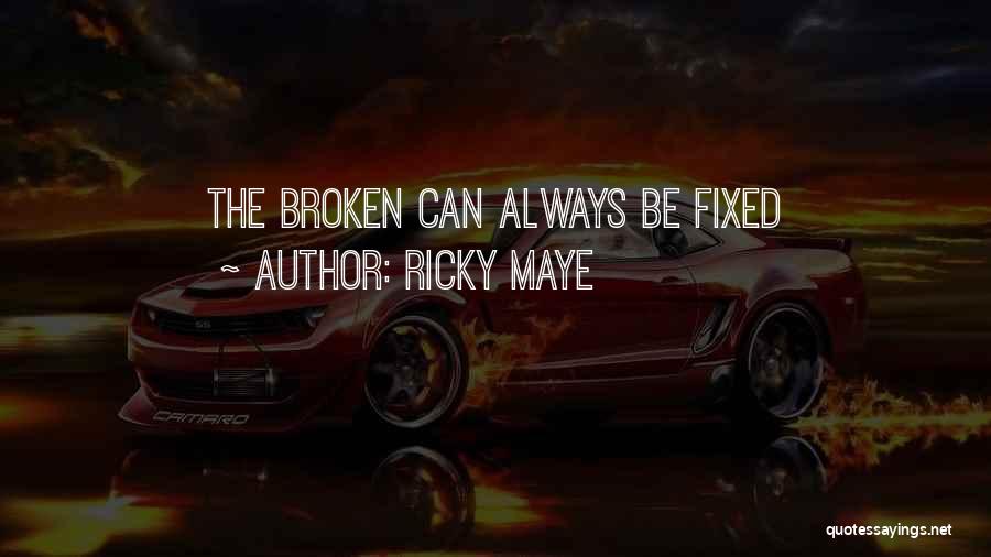 Ricky Maye Quotes: The Broken Can Always Be Fixed